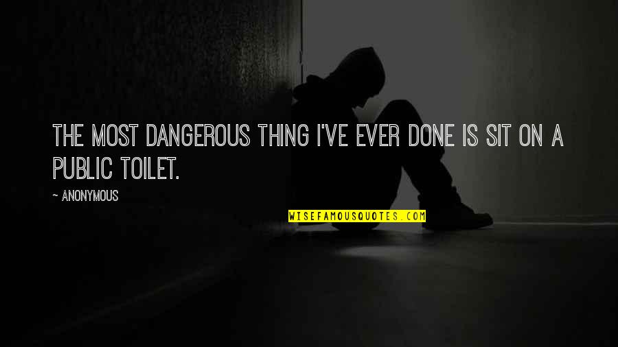 Ievade Quotes By Anonymous: The most dangerous thing I've ever done is