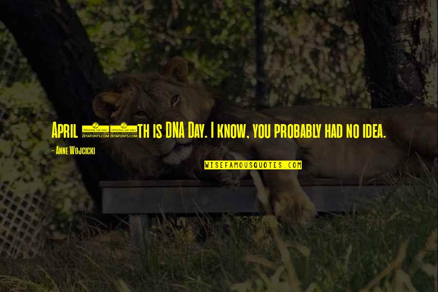 Ievgenii Quotes By Anne Wojcicki: April 25th is DNA Day. I know, you Ievgenii Quotes By Anne Wojcicki: April 25th is DNA Day. I know, you