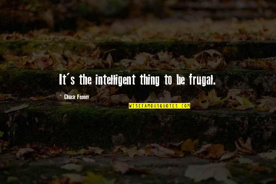Ievts Quotes By Chuck Feeney: It's the intelligent thing to be frugal.
