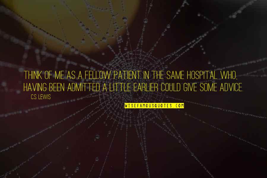 Iexplore Quotes By C.S. Lewis: Think of me as a fellow patient in Iexplore Quotes By C.S. Lewis: Think of me as a fellow patient in