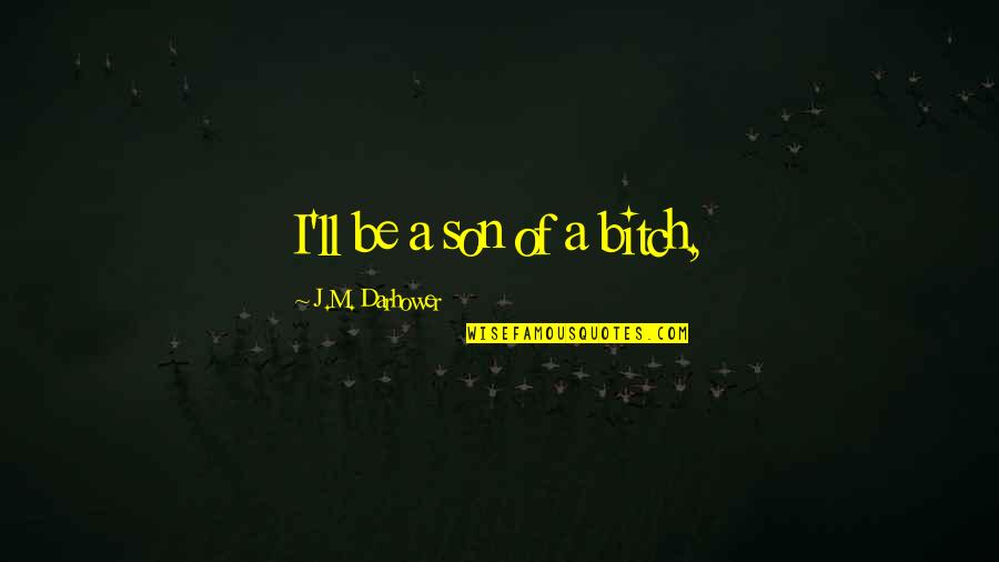 Iexplore Quotes By J.M. Darhower: I'll be a son of a bitch, Iexplore Quotes By J.M. Darhower: I'll be a son of a bitch,