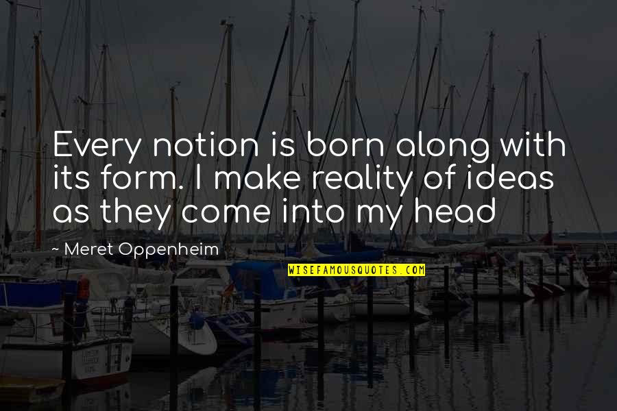 Iexplore Quotes By Meret Oppenheim: Every notion is born along with its form.