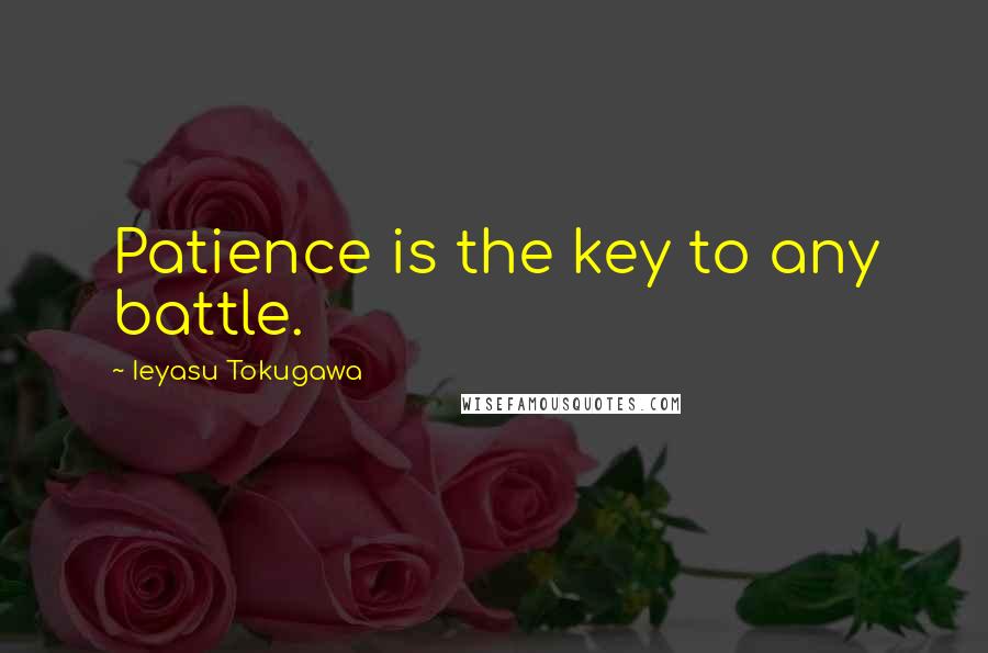 Ieyasu Tokugawa quotes: Patience is the key to any battle.