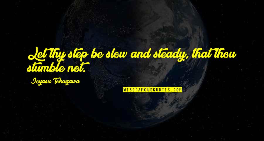 Ieyasu Tokugawa Quotes By Ieyasu Tokugawa: Let thy step be slow and steady, that