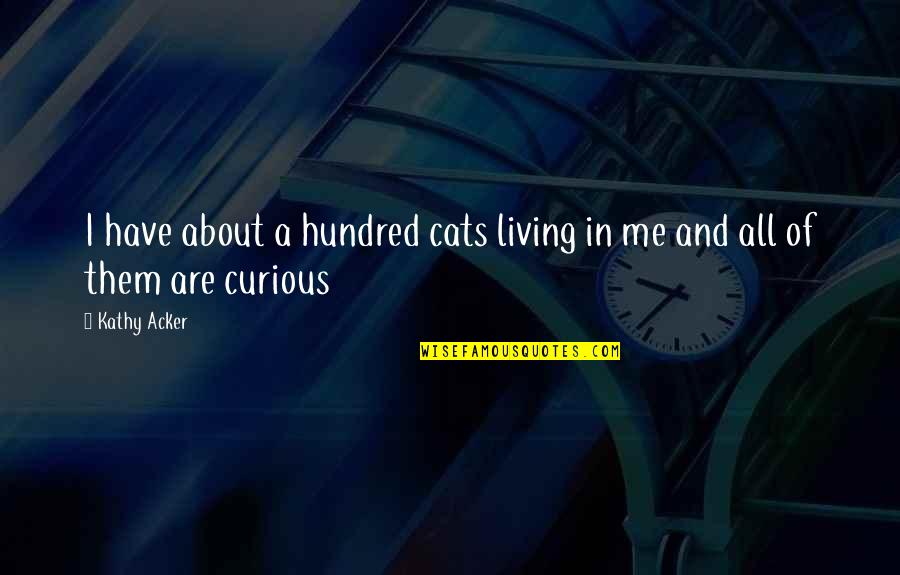 Ieyasu Tokugawa Quotes By Kathy Acker: I have about a hundred cats living in