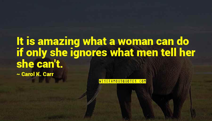 If A Girl Ignores You Quotes By Carol K. Carr: It is amazing what a woman can do