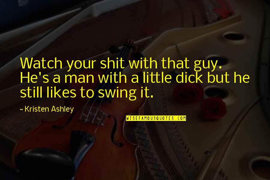 If A Guy Likes You Quotes By Kristen Ashley: Watch your shit with that guy. He's a