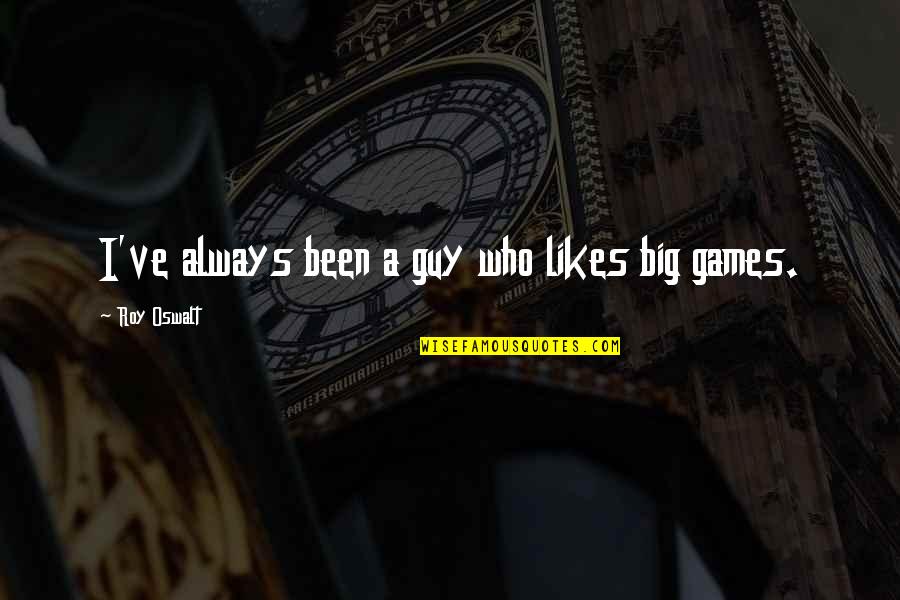 If A Guy Likes You Quotes By Roy Oswalt: I've always been a guy who likes big