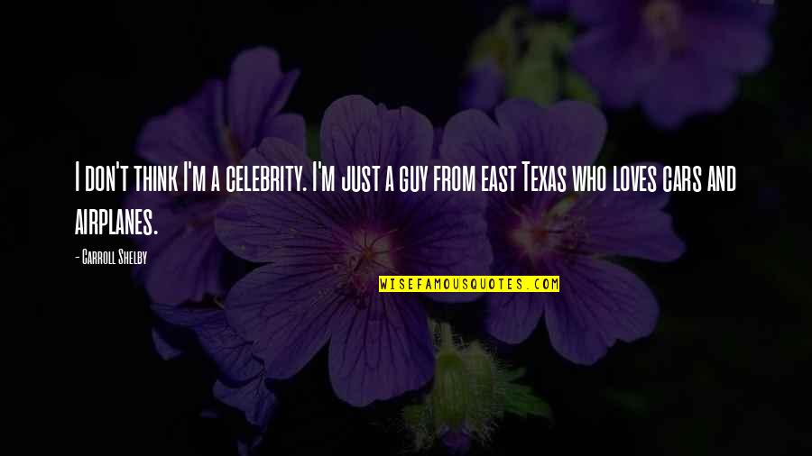 If A Guy Really Loves You Quotes By Carroll Shelby: I don't think I'm a celebrity. I'm just