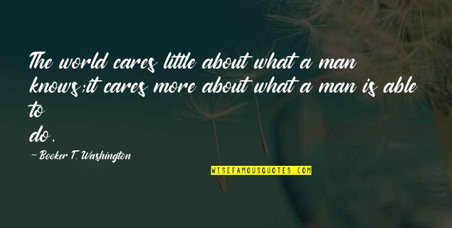 If A Man Cares Quotes By Booker T. Washington: The world cares little about what a man