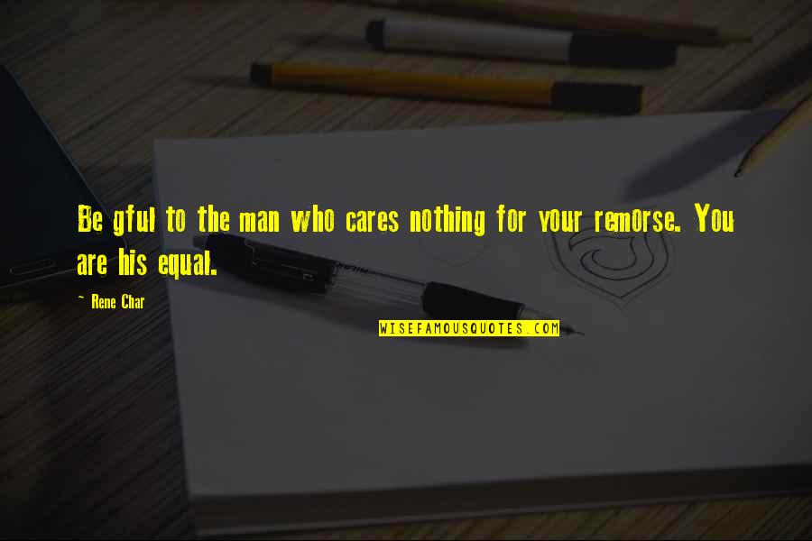 If A Man Cares Quotes By Rene Char: Be gful to the man who cares nothing
