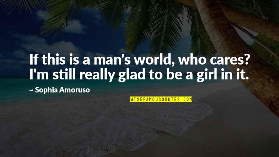 If A Man Cares Quotes By Sophia Amoruso: If this is a man's world, who cares?