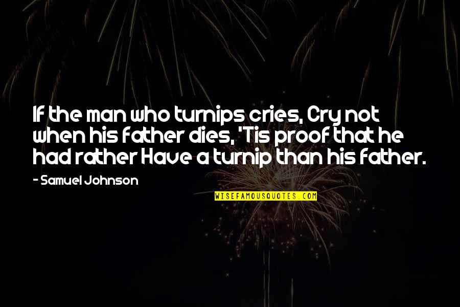 If A Man Cries Quotes By Samuel Johnson: If the man who turnips cries, Cry not