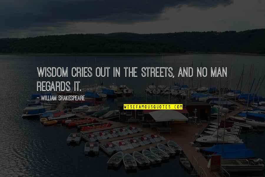 If A Man Cries Quotes By William Shakespeare: Wisdom cries out in the streets, and no