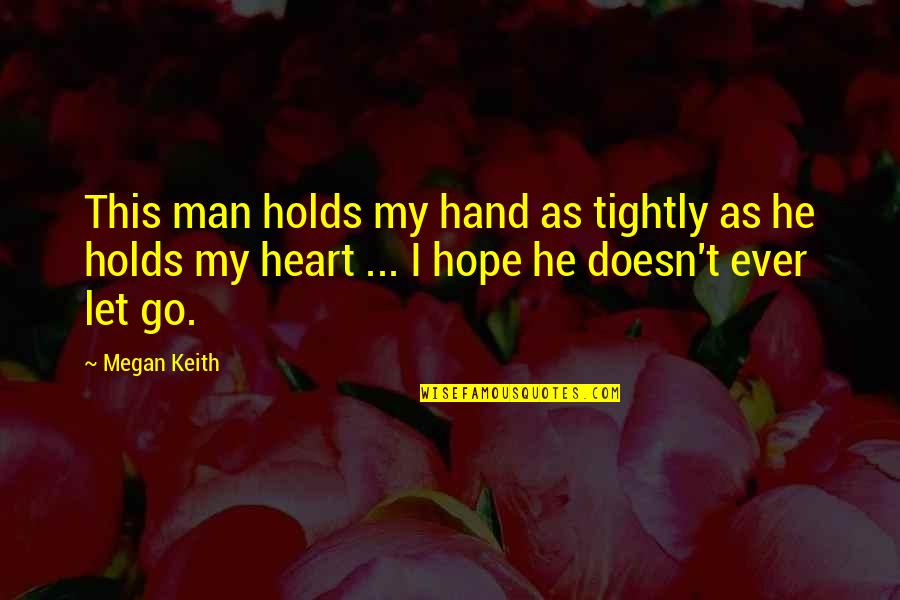 If A Man Doesn't Love You Quotes By Megan Keith: This man holds my hand as tightly as