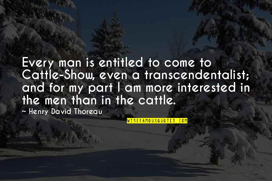 If A Man Is Interested In You Quotes By Henry David Thoreau: Every man is entitled to come to Cattle-Show,