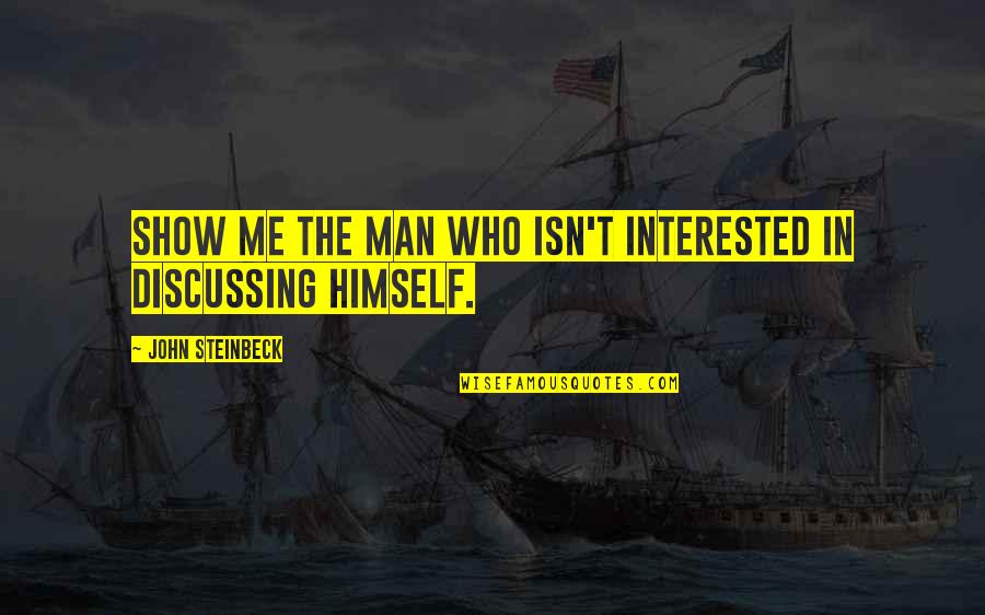 If A Man Is Interested In You Quotes By John Steinbeck: Show me the man who isn't interested in