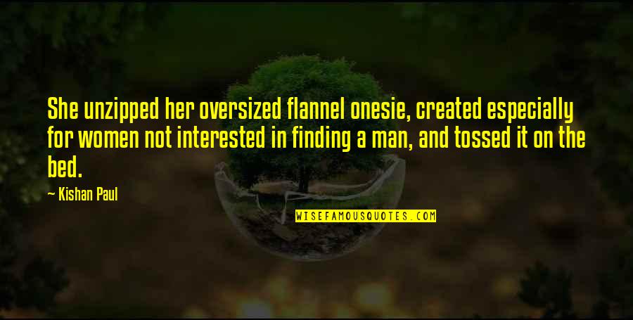 If A Man Is Interested In You Quotes By Kishan Paul: She unzipped her oversized flannel onesie, created especially