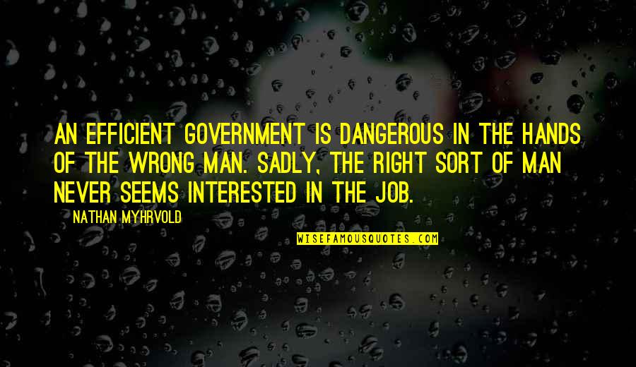 If A Man Is Interested In You Quotes By Nathan Myhrvold: An efficient government is dangerous in the hands