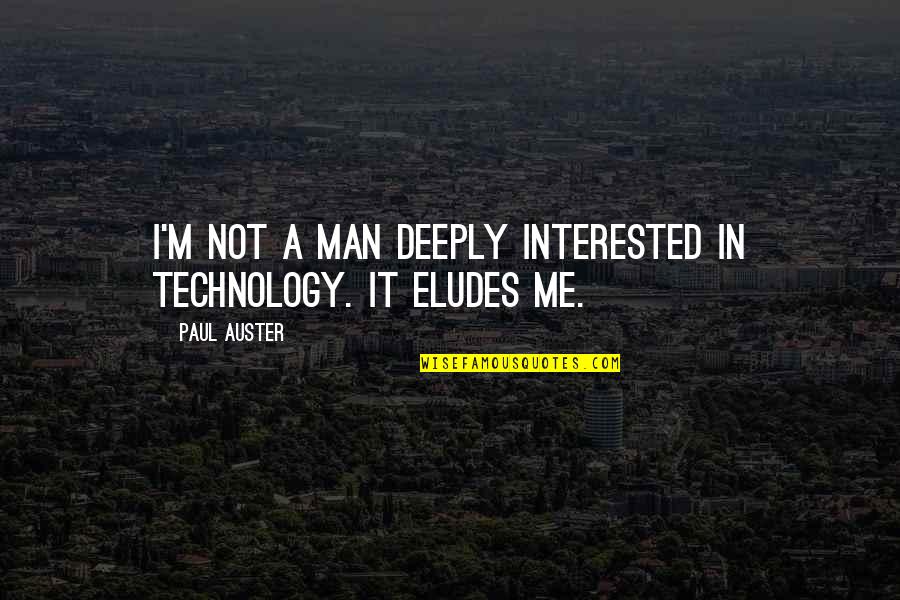 If A Man Is Interested In You Quotes By Paul Auster: I'm not a man deeply interested in technology.