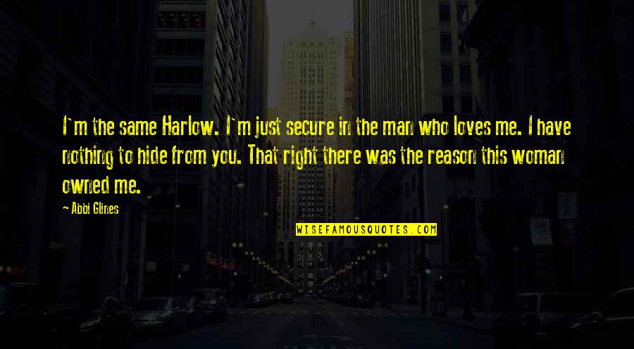 If A Man Loves A Woman Quotes By Abbi Glines: I'm the same Harlow. I'm just secure in