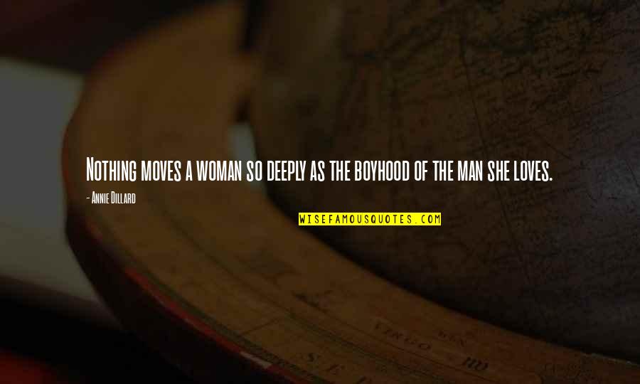 If A Man Loves A Woman Quotes By Annie Dillard: Nothing moves a woman so deeply as the