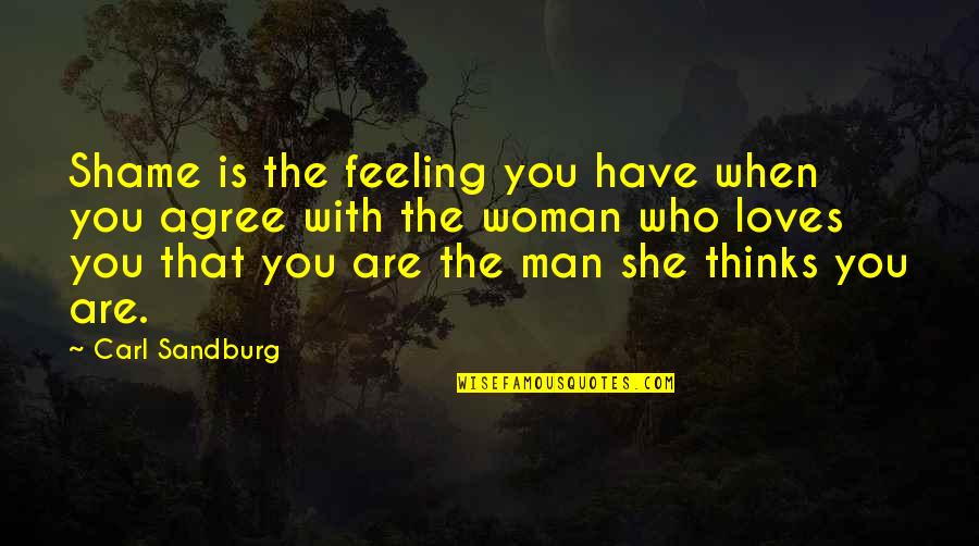 If A Man Loves A Woman Quotes By Carl Sandburg: Shame is the feeling you have when you