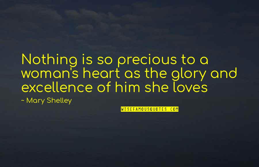 If A Man Loves A Woman Quotes By Mary Shelley: Nothing is so precious to a woman's heart