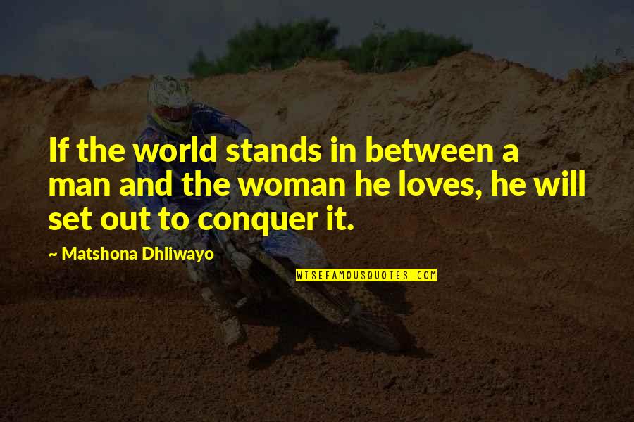 If A Man Loves A Woman Quotes By Matshona Dhliwayo: If the world stands in between a man