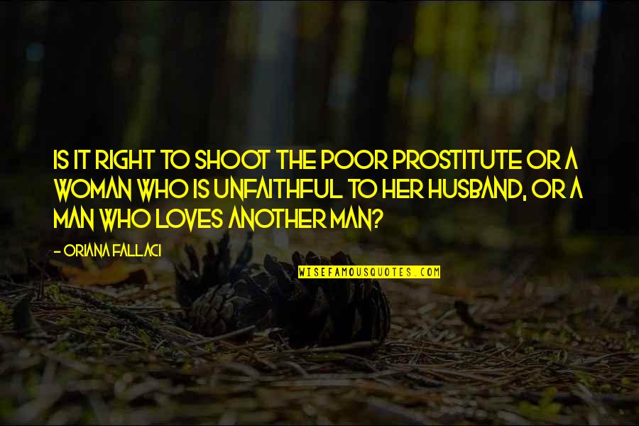 If A Man Loves A Woman Quotes By Oriana Fallaci: Is it right to shoot the poor prostitute