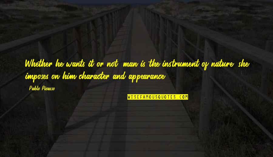 If A Man Wants You Quotes By Pablo Picasso: Whether he wants it or not, man is