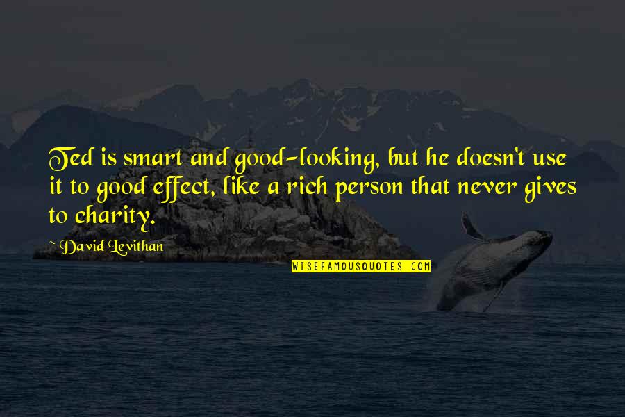 If A Person Doesn't Like You Quotes By David Levithan: Ted is smart and good-looking, but he doesn't If A Person Doesn't Like You Quotes By David Levithan: Ted is smart and good-looking, but he doesn't