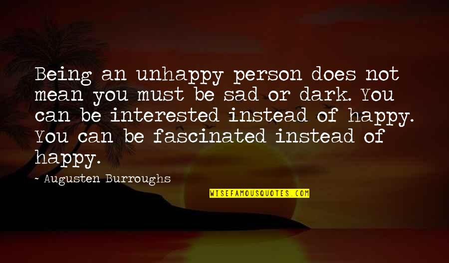 If A Person Is Interested In You Quotes By Augusten Burroughs: Being an unhappy person does not mean you If A Person Is Interested In You Quotes By Augusten Burroughs: Being an unhappy person does not mean you