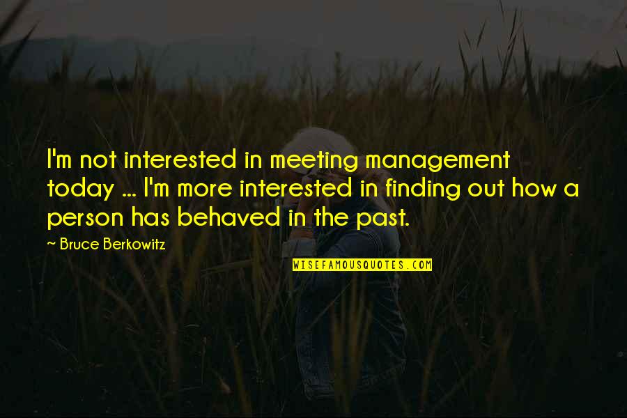 If A Person Is Interested In You Quotes By Bruce Berkowitz: I'm not interested in meeting management today ... If A Person Is Interested In You Quotes By Bruce Berkowitz: I'm not interested in meeting management today ...