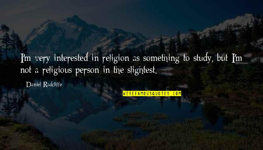 If A Person Is Interested In You Quotes By Daniel Radcliffe: I'm very interested in religion as something to