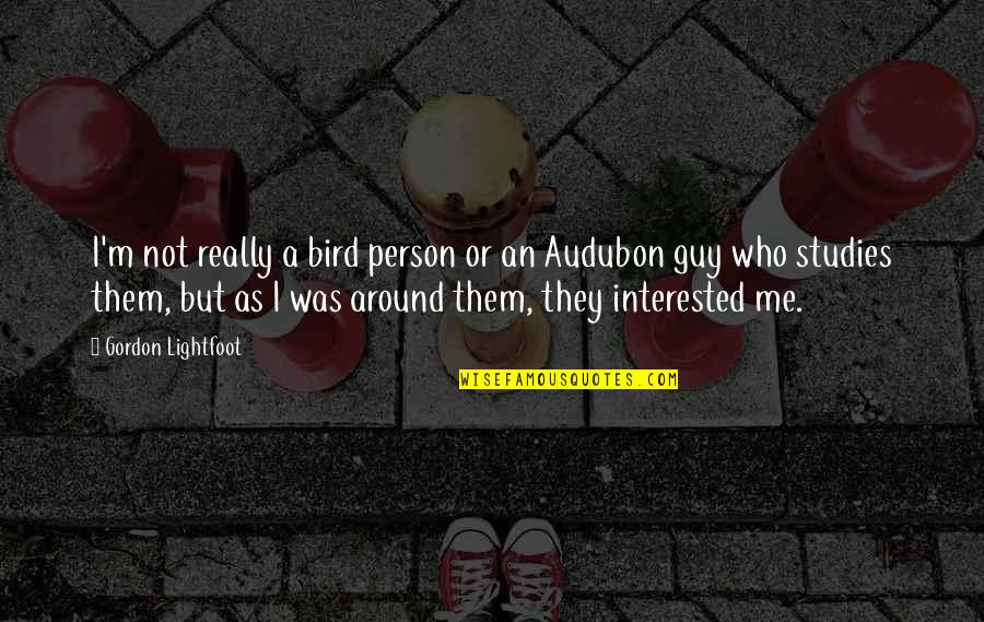 If A Person Is Interested In You Quotes By Gordon Lightfoot: I'm not really a bird person or an If A Person Is Interested In You Quotes By Gordon Lightfoot: I'm not really a bird person or an