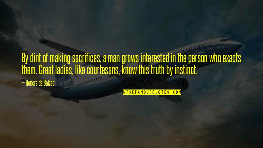 If A Person Is Interested In You Quotes By Honore De Balzac: By dint of making sacrifices, a man grows If A Person Is Interested In You Quotes By Honore De Balzac: By dint of making sacrifices, a man grows