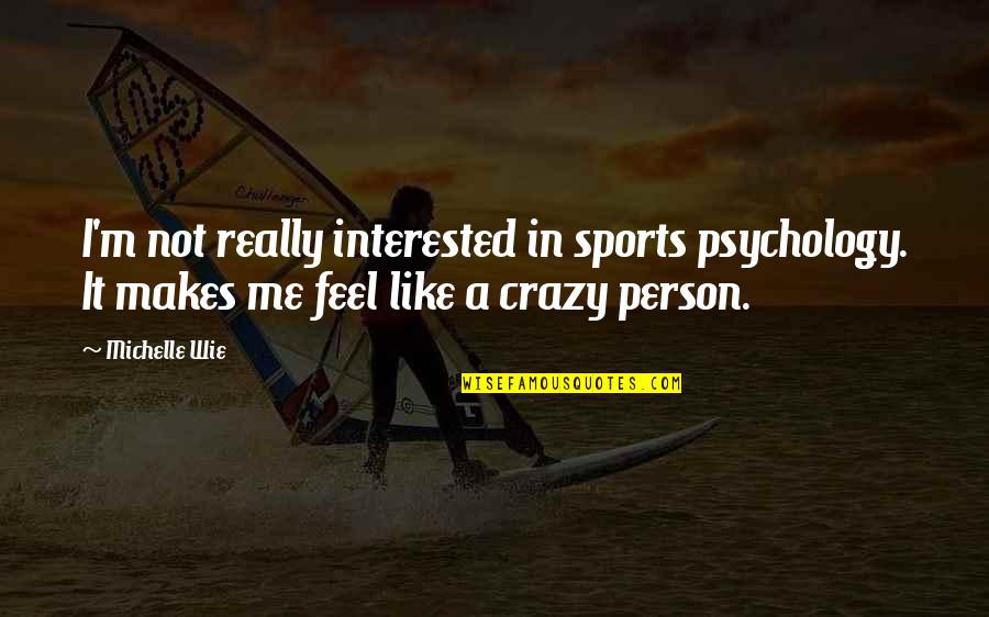 If A Person Is Interested In You Quotes By Michelle Wie: I'm not really interested in sports psychology. It If A Person Is Interested In You Quotes By Michelle Wie: I'm not really interested in sports psychology. It