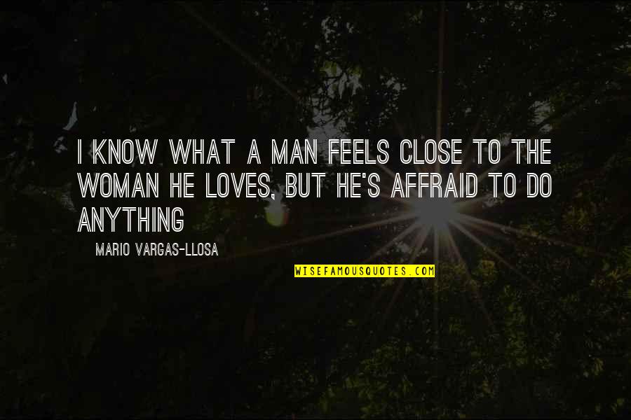 If A Woman Loves You Quotes By Mario Vargas-Llosa: I know what a man feels close to