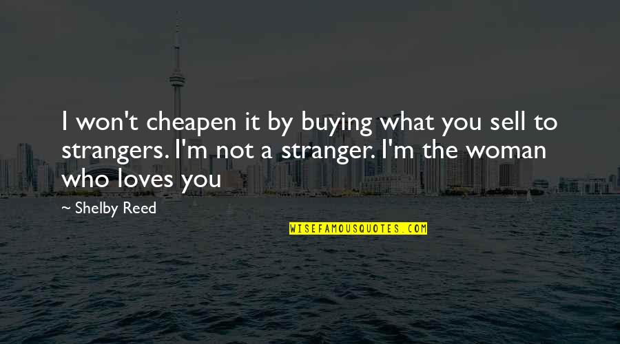 If A Woman Loves You Quotes By Shelby Reed: I won't cheapen it by buying what you