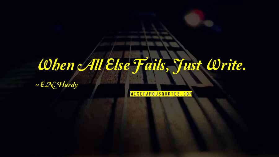 If All Else Fails Quotes By E.N. Hardy: When All Else Fails, Just Write.