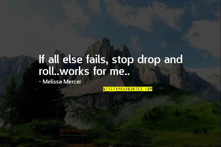 If All Else Fails Quotes By Melissa Mercer: If all else fails, stop drop and roll..works