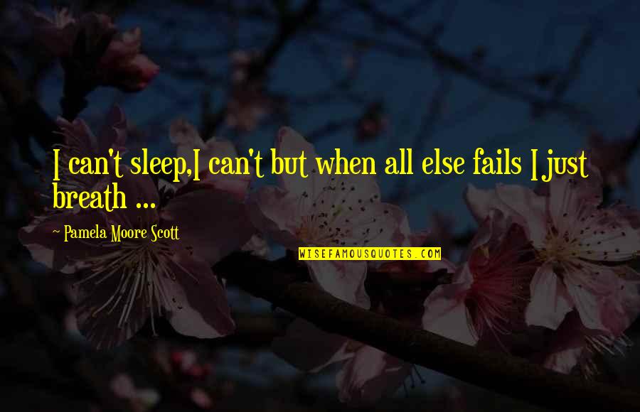 If All Else Fails Quotes By Pamela Moore Scott: I can't sleep,I can't but when all else