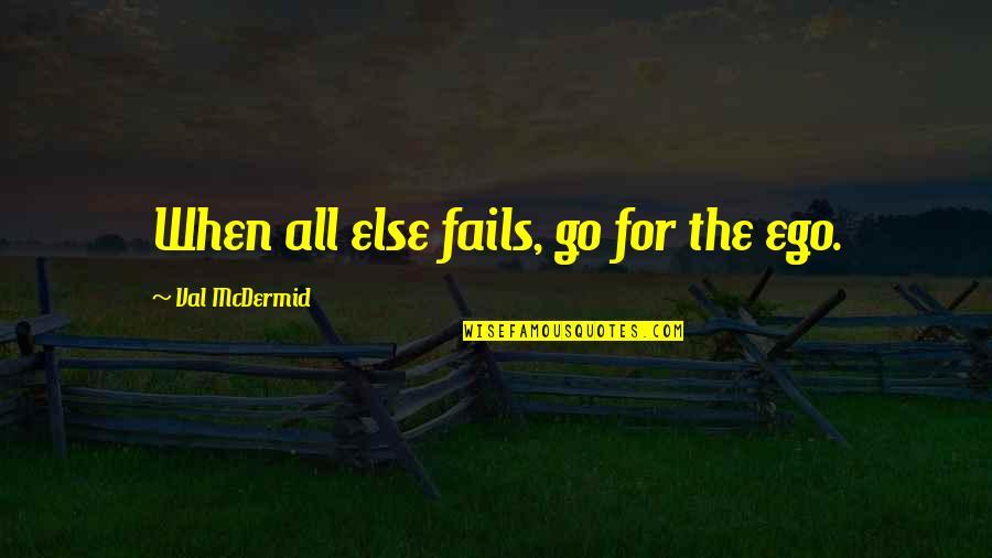 If All Else Fails Quotes By Val McDermid: When all else fails, go for the ego.