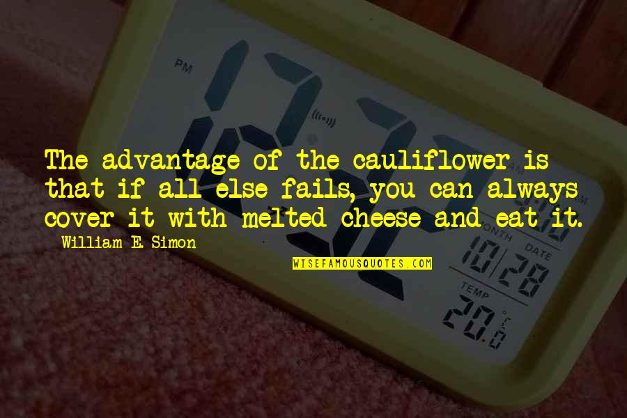 If All Else Fails Quotes By William E. Simon: The advantage of the cauliflower is that if