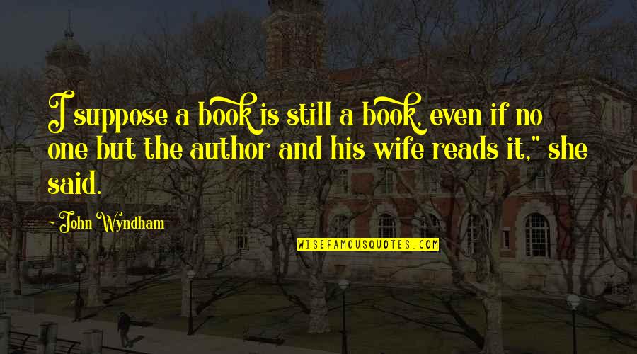 If And But Quotes By John Wyndham: I suppose a book is still a book,