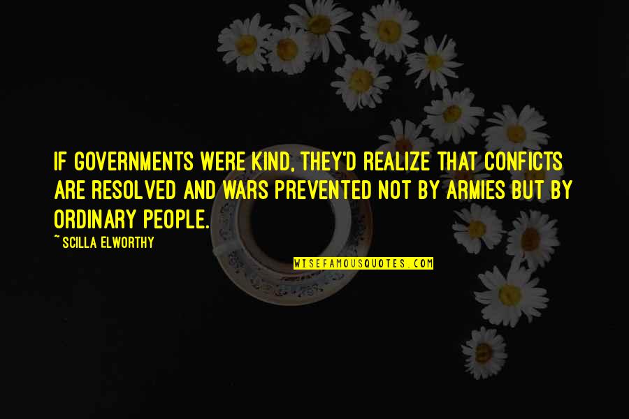 If And But Quotes By Scilla Elworthy: If governments were kind, they'd realize that conficts If And But Quotes By Scilla Elworthy: If governments were kind, they'd realize that conficts