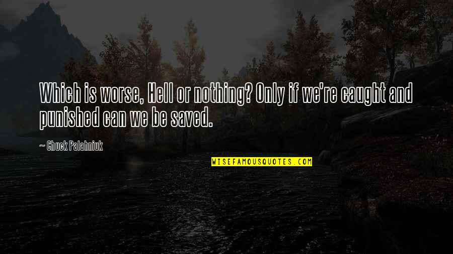 If And Only Quotes By Chuck Palahniuk: Which is worse, Hell or nothing? Only if