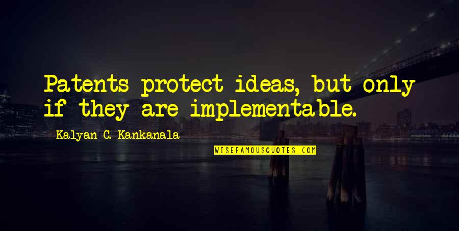 If And Only Quotes By Kalyan C. Kankanala: Patents protect ideas, but only if they are