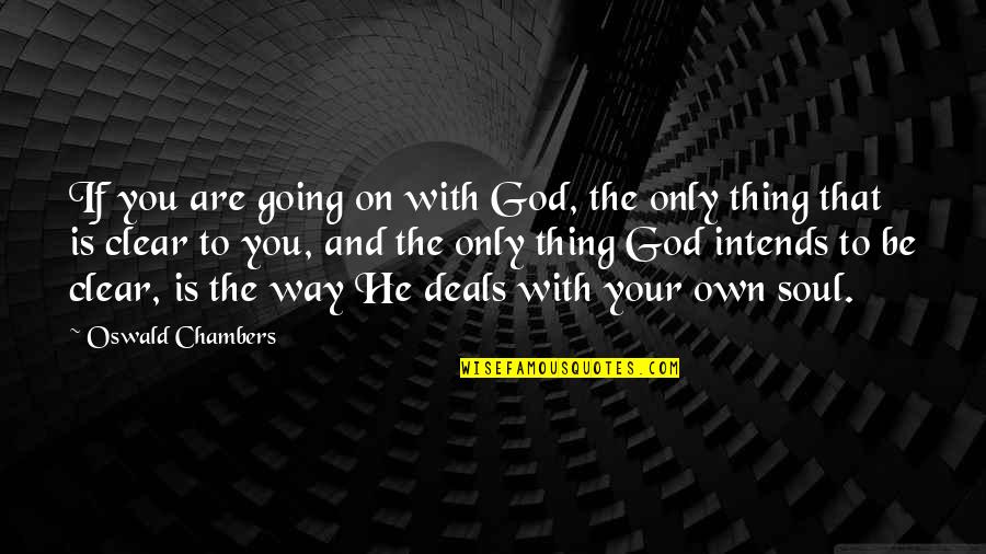 If And Only Quotes By Oswald Chambers: If you are going on with God, the